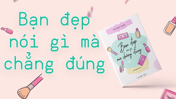 Review sách Bạn đẹp nói gì mà chẳng đúng