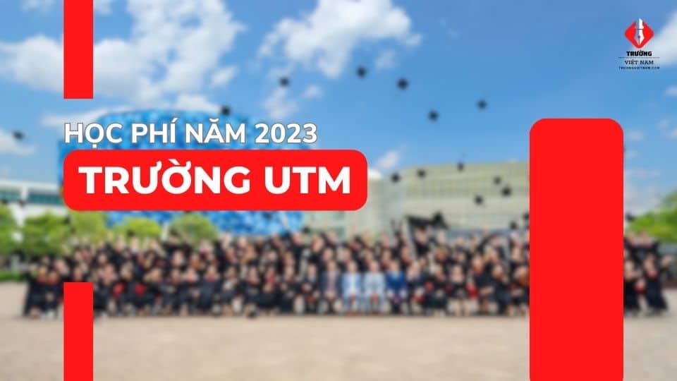 Học phí UTM - Đại học Công nghệ và Quản lý hữu nghị