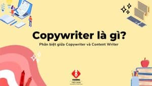 Copywriter là gì? Phân biệt giữa Copywriter và Content Writer