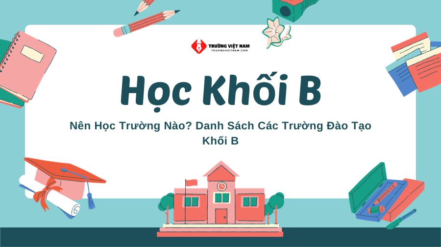 Học khối B nên học trường nào? Danh sách các trường đào tạo khối B