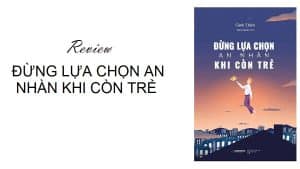 review sách đừng lựa chọn an nhàn khi còn trẻ