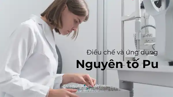 Nguyên tố Pu là một nguyên tố quan trọng trong nghiên cứu và ứng dụng năng lượng hạt nhân