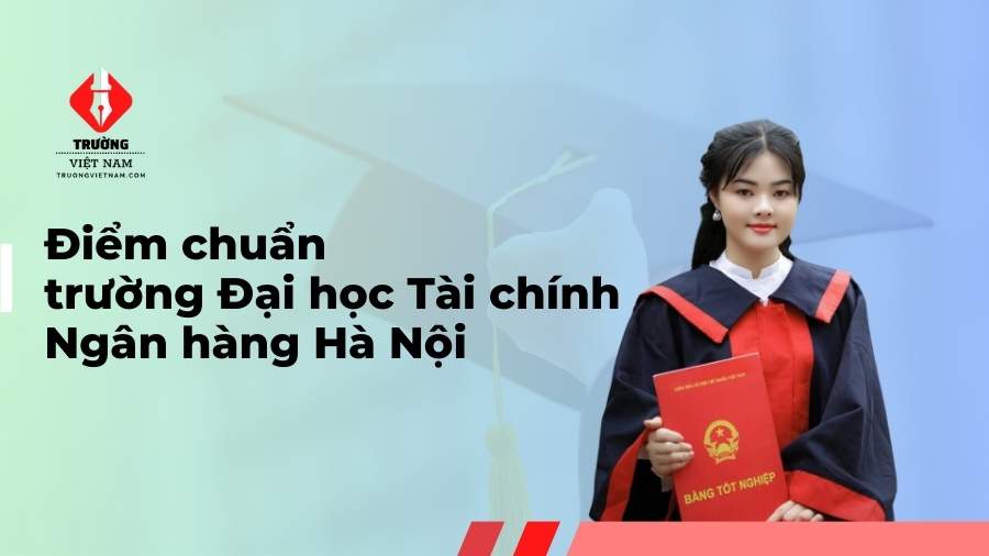 Điểm chuẩn Trường đại học Tài chính - Ngân hàng Hà Nội