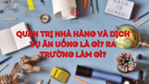 Quản trị nhà hàng và dịch vụ ăn uống là gì? Ra trường làm gì?