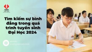 Tìm kiếm sự bình đẳng trong quá trình tuyển sinh Đại học hiện nay