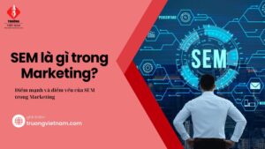 SEM là gì? Tìm hiểu về SEM và tầm quan trọng trong marketing