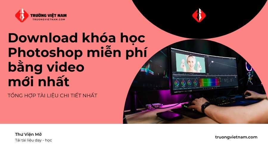 Download khóa học Photoshop miễn phí bằng video mới nhất