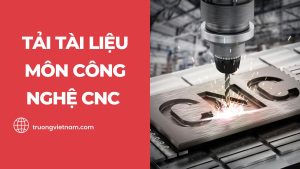 Tải tài liệu Công Nghệ CNC mới nhất – Full giáo trình và & báo cáo