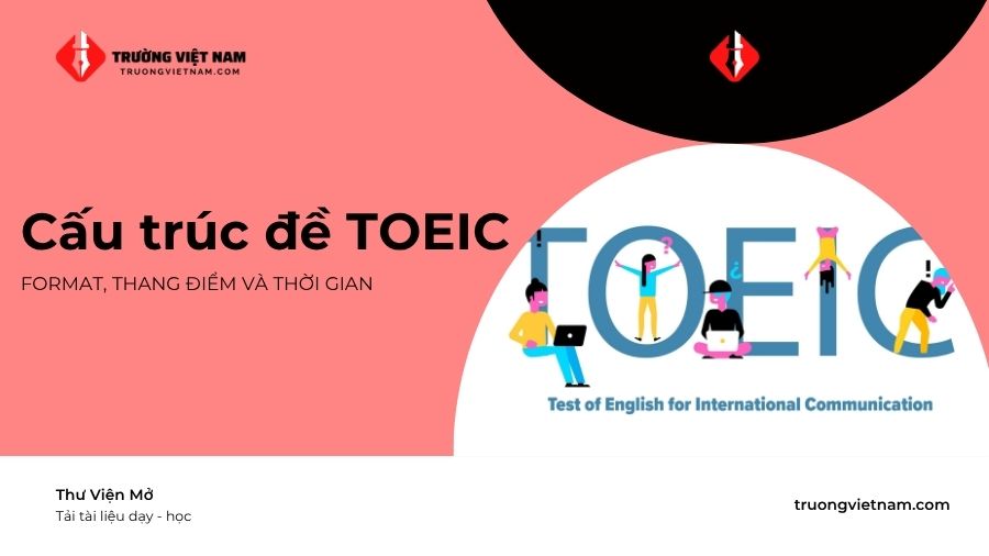 Cấu trúc đề TOEIC 2025: Format, thang điểm và thời gian thi