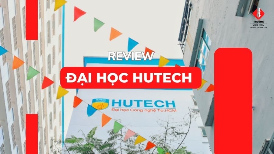 Đại học Hutech review: Ngành học, học phí và cơ sở vật chất