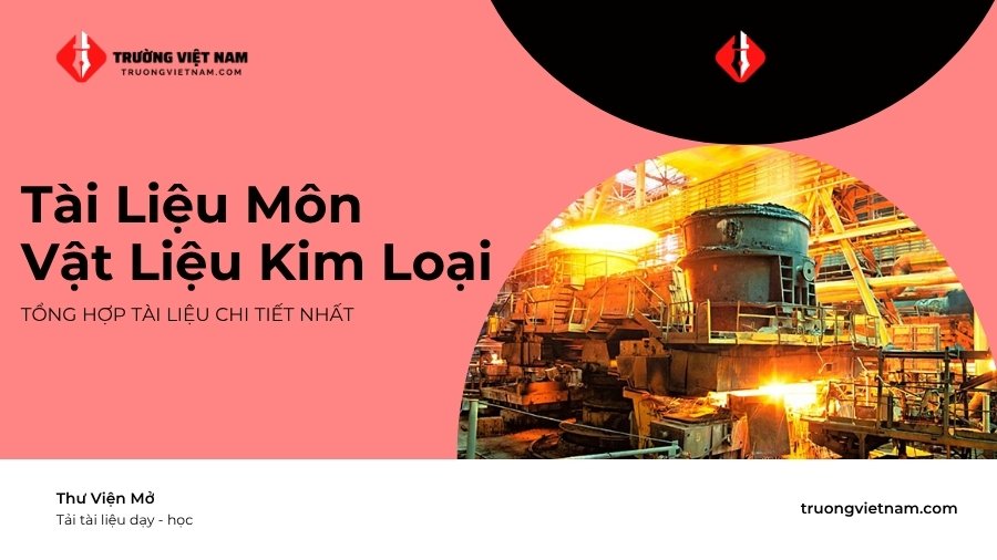 Tải trọn bộ tài liệu Vật liệu kim loại mới nhất