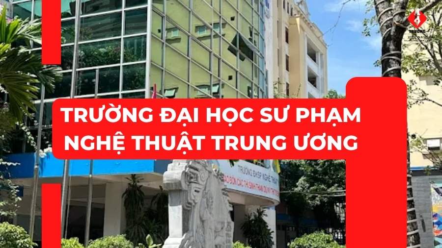 Review Đại học Sư phạm Nghệ thuật Trung ương từ A-Z